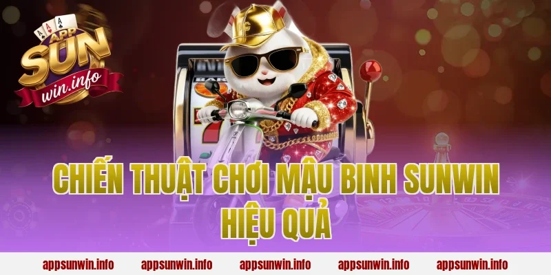 Chiến Thuật Chơi Mậu Binh Sunwin Hiệu Quả