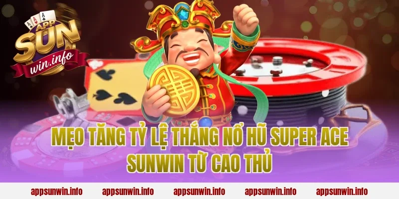 Mẹo tăng tỷ lệ thắng nổ hũ super ace sunwin từ cao thủ