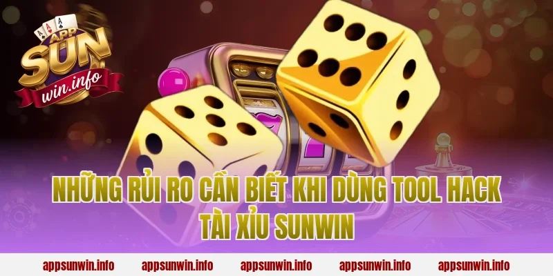 Những Rủi Ro Cần Biết Khi Dùng Tool Hack Tài Xỉu Sunwin