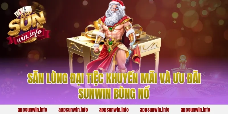 Săn lùng đại tiệc khuyến mãi và ưu đãi Sunwin bùng nổ