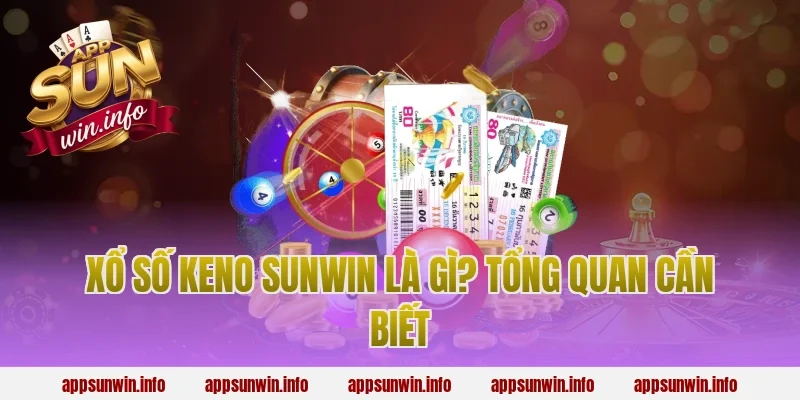 Xổ Số Keno Sunwin Là Gì? Tổng Quan Cần Biết